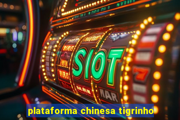 plataforma chinesa tigrinho